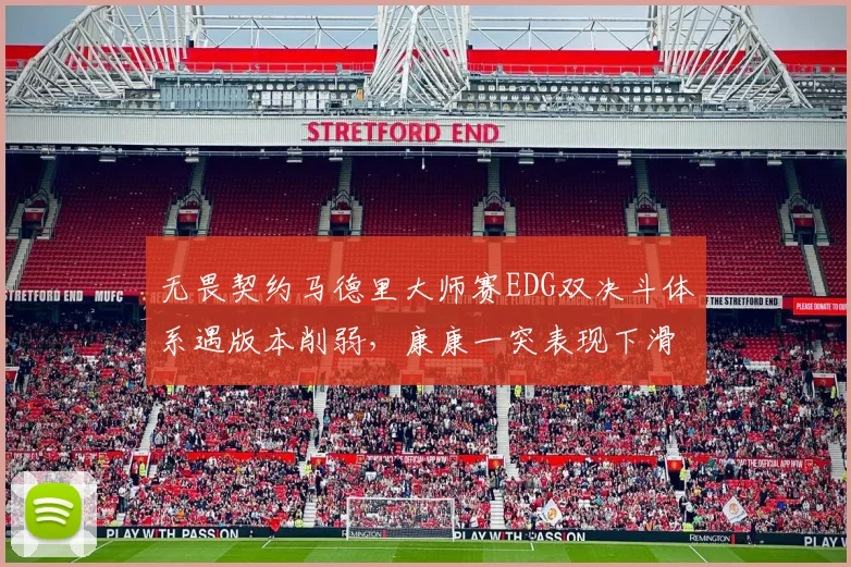 无畏契约马德里大师赛EDG双决斗体系遇版本削弱，康康一突表现下滑如何破局？